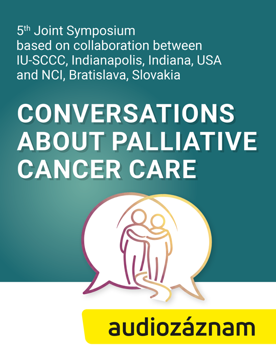 2.	5th Joint Symposium based on collaboration between IU-SCCC, Indianapolis, Indiana, USA and NCI, Bratislava, Slovakia CONVERSATIONS ABOUT PALLIATIVE CANCER CARE